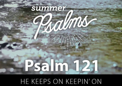 Psalm 121: He Keeps on Keepin’ On