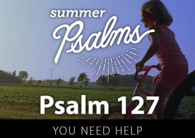 Psalm 127: You Need Help