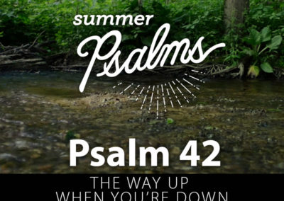 Psalm 42: The Way Up When You’re Down