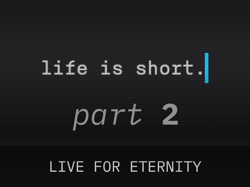 Part 2: Live for Eternity