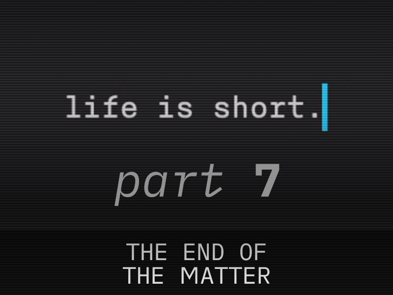 Part 7: The End of the Matter