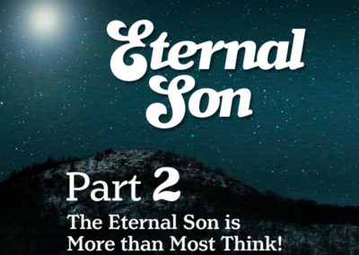 Part 2: The Eternal Son is More than Most Think!