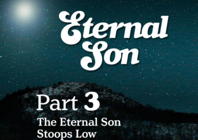 Part 3: The Eternal Son Stoops Low