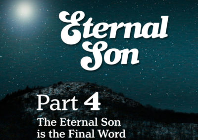 Part 4: The Eternal Son is the Final Word