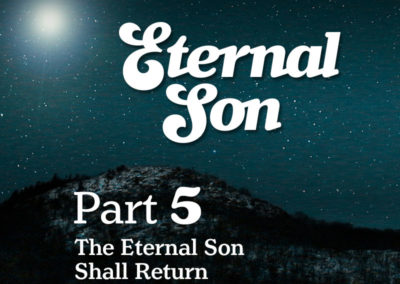 Part 5: The Eternal Son Shall Return