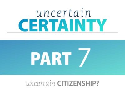 Part 7: Uncertain Citizenship?