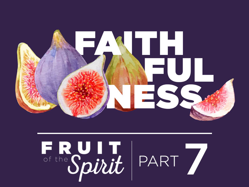 Fruit of the Spirit | Part 7: Faithfulness