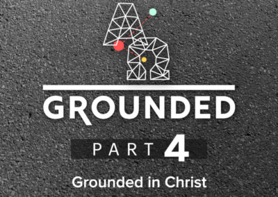 Part 4: Grounded in Christ