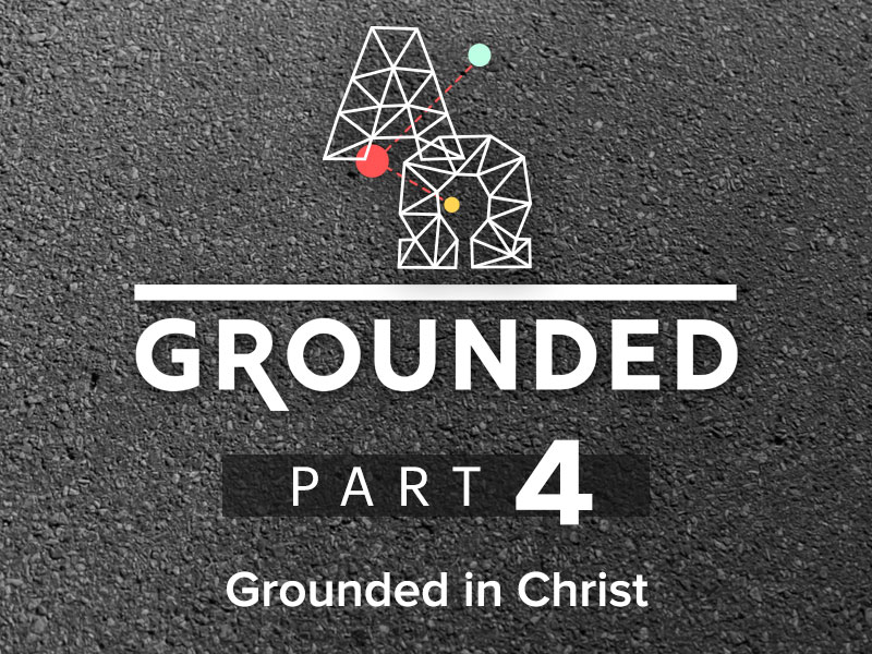 Part 4: Grounded in Christ