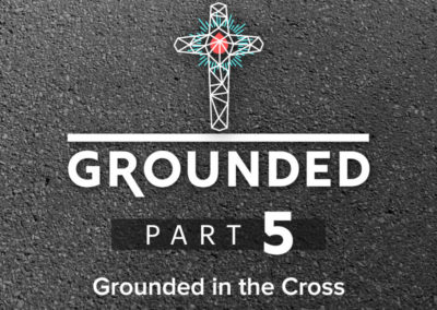 Part 5: Grounded in the Cross