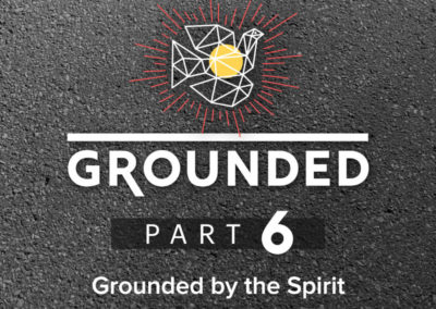 Part 6: Grounded by the Spirit